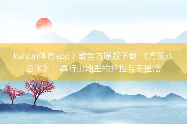 kaiyun体育app下载官方原版下载 《方圆八百米》:罪行山地里的扞拒与千里沦
