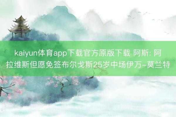 kaiyun体育app下载官方原版下载 阿斯: 阿拉维斯但愿免签布尔戈斯25岁中场伊万-莫兰特